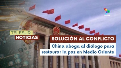 China aboga por la solución del conflicto en Medio Oriente a través del restablecimiento de la paz