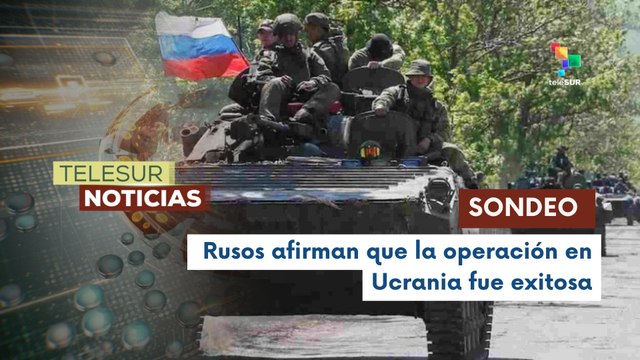 En Rusia, encuestados respondieron que la operación militar especial en Ucrania es exitosa