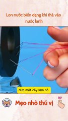 Lon nước biến dạng khi thả vào nước lạnh