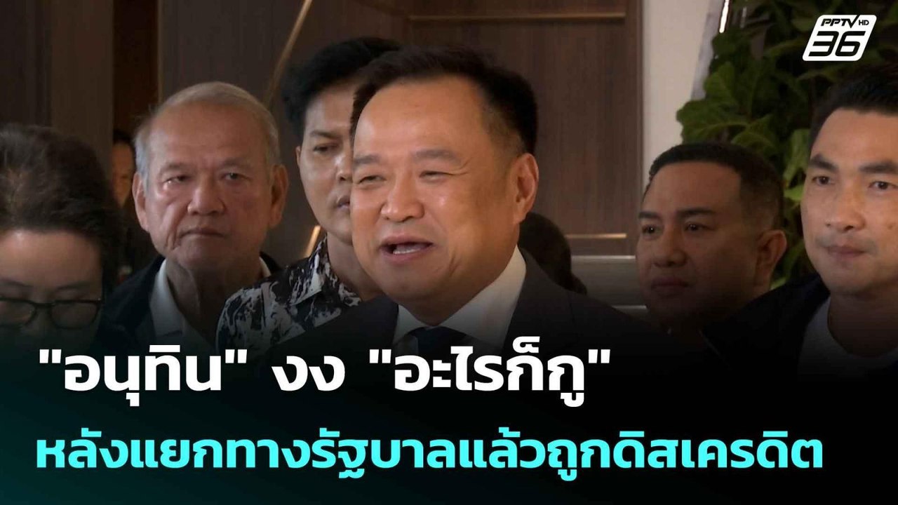 "อนุทิน" งง "อะไรก็กู" หลังแยกทางรัฐบาลแล้วถูกด...