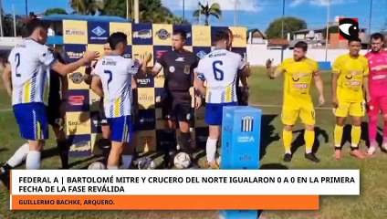FEDERAL A | BARTOLOMÉ MITRE Y CRUCERO DEL NORTE IGUALARON 0 A 0 EN LA PRIMERA FECHA DE LA FASE REVÁLIDA