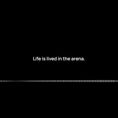 Life is lived in the arena.