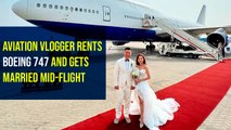 Aviation Vlogger Rents Boeing 747 and Gets Married Mid-Flight