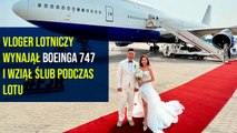 Vloger lotniczy wynajął Boeinga 747 i wziął ślub podczas lotu