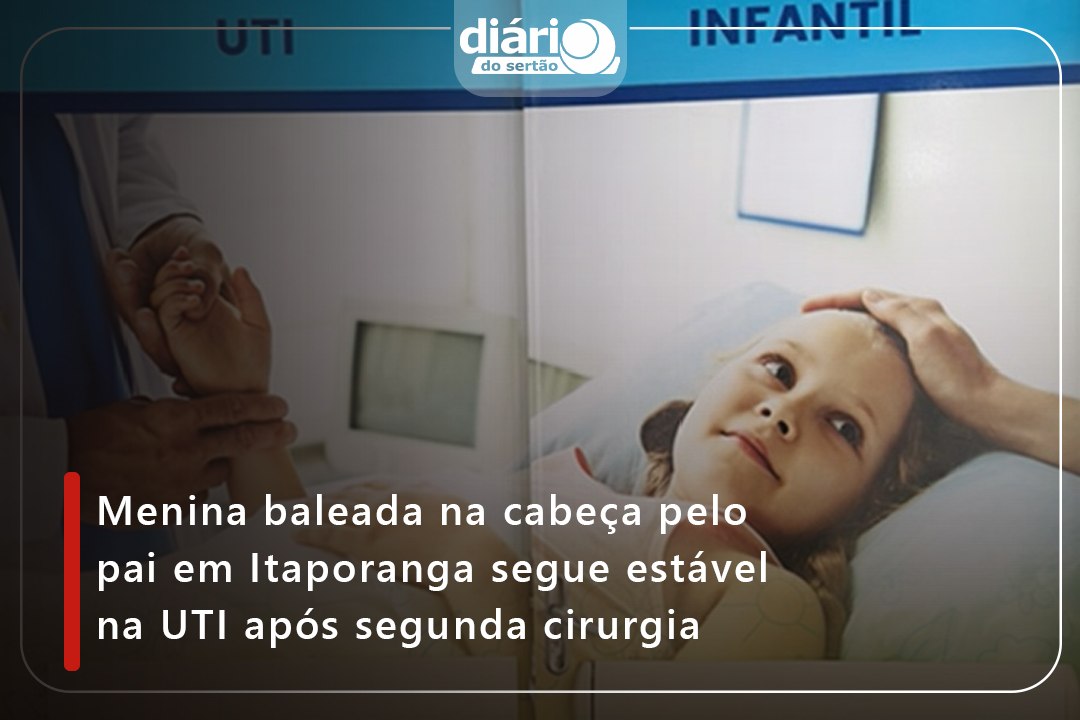 Menina baleada na cabeça pelo pai em Itaporanga segue estável na UTI após segunda cirurgia