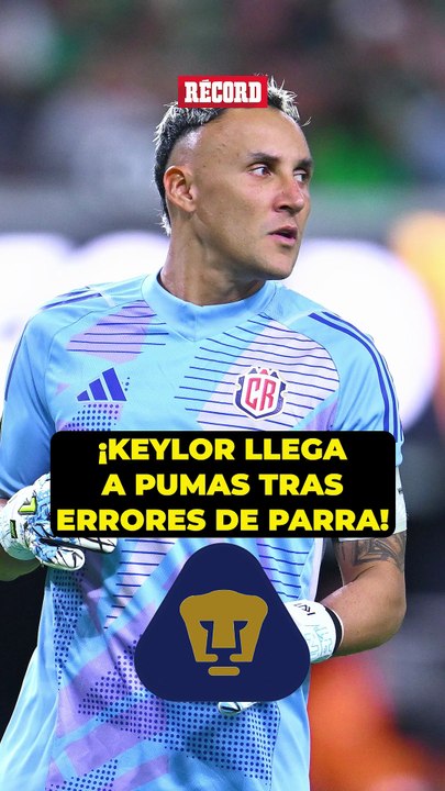 KEYLOR NAVAS LLEGARÁ a PUMAS tras los ERRORES de PARRA en la PORTERIA