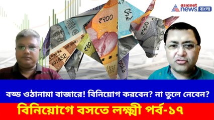 বড্ড ওঠানামা বাজারে, বিনিয়োগ করবেন? না তুলে নেবেন?