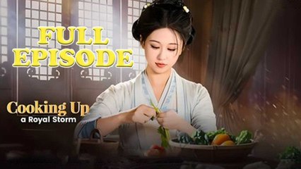 Cooking Up a Royal Storm Full Chinese Drama - English Sub