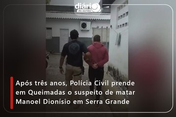 Após três anos, Polícia Civil prende em Queimadas o suspeito de matar Manoel Dionísio em Serra Grande