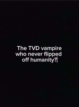 TVD Vampire Who Never Flipped Humanity | TVD Edits