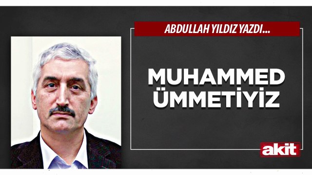 Abdullah Yıldız: Muhammed Ümmetiyiz