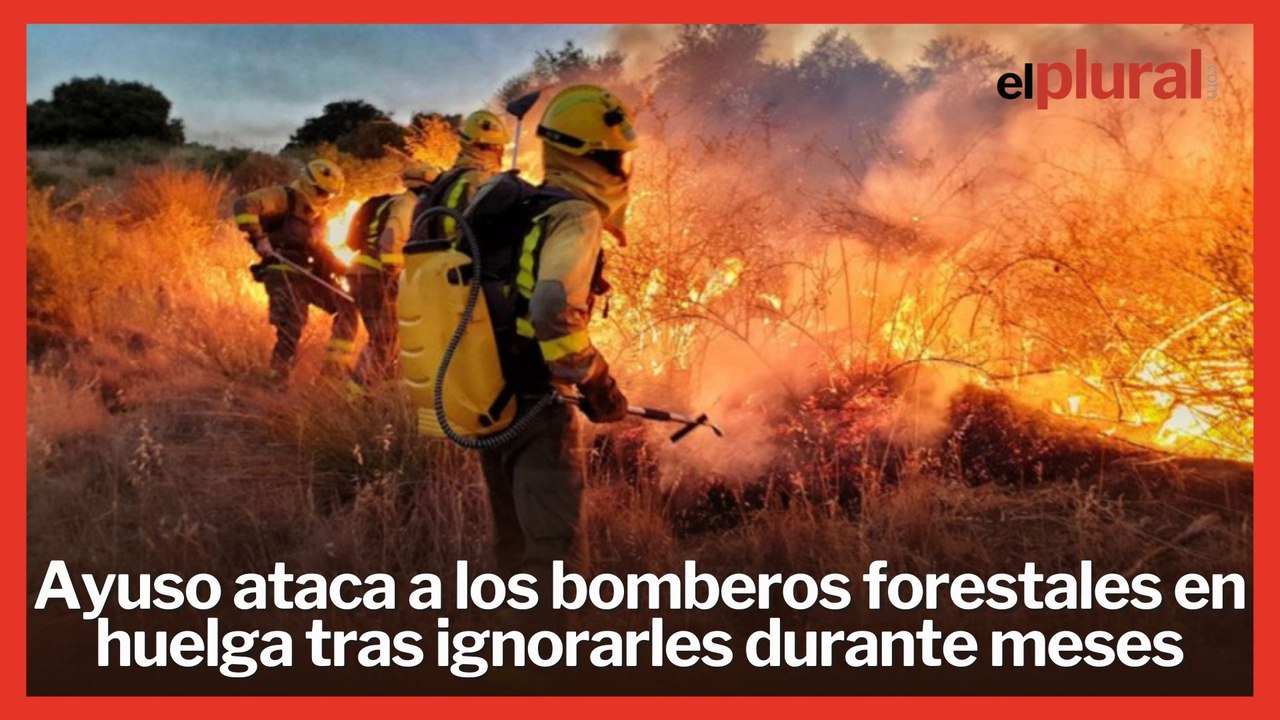Ayuso ataca a los bomberos forestales en huelga después de ignorarles durante meses