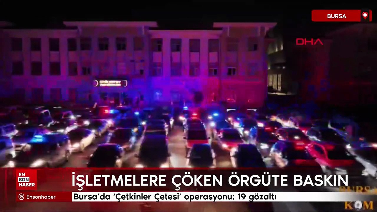 Bursa’da Çetkinler Çetesi operasyonu: 19 gözaltı