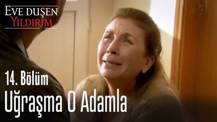 Uğraşma o adamla - Eve Düşen Yıldırım 14. Bölüm