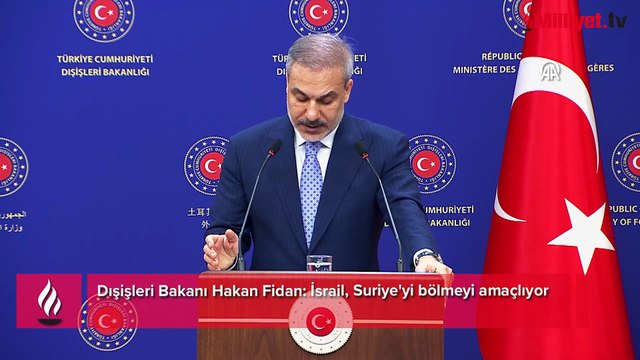Dışişleri Bakanı Hakan Fidan: İsrail, Suriye'yi bölmeyi amaçlıyor