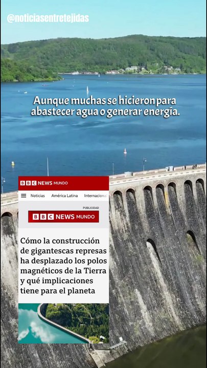¿Sabías que las represas construidas por humanos han movido los polos de la Tierra?