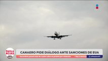 CANAERO pide diálogo entre México y EUA ante sanciones de EUA