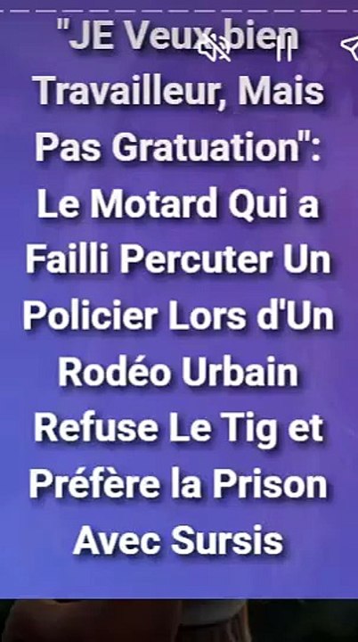 JE Veux bien Travailleur, Mais Pas Gratuation Le Motard Qui a Failli Percuter Un Policier Lors d'Un Rodéo Urbain Refuse Le Tig et Préfère la Prison Avec Sursis (1)