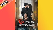 Love Was the Cruelest Excuse Chinese Drama [ALL EPISODES]