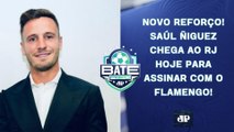 Flamengo ACERTA com Saúl; Memphis INCOMODADO; Dorival BANCADO; E o SUBSTITUTO de Ríos? | BATE-PRONTO