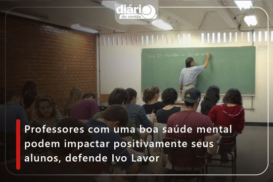 Professores com uma boa saúde mental podem impactar positivamente seus alunos, defende Ivo Lavor