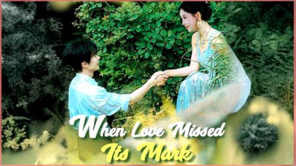 When Love Missed Its Mark full short drama