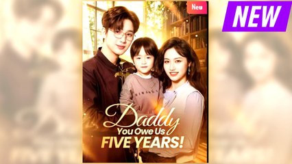 Daddy, You Owe Us Five Years full short drama