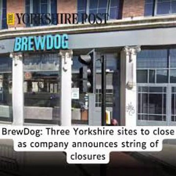 Brewdog closes more bars in Yorkshire and the rest of UK: Leeds, York and Sheffield