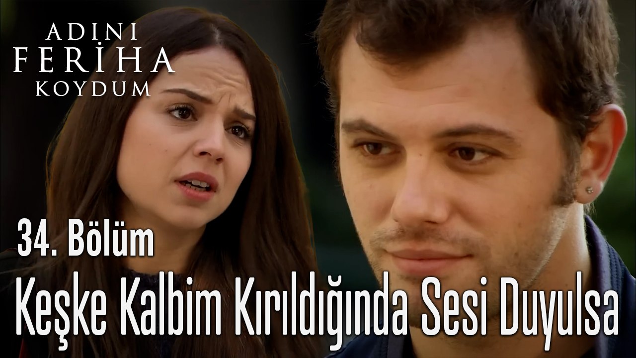 Keşke Kalbim Kırıldığında Sesi Duyulsa  - Adını Feriha Koydum 34. Bölüm