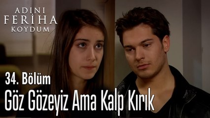 Göz Gözeyiz Ama Kalp Kırık - Adını Feriha Koydum 34. Bölüm