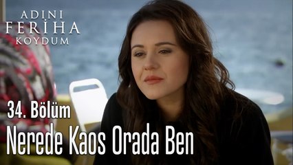 Nerede Kaos Orada Ben - Adını Feriha Koydum 34. Bölüm