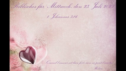 Biblisches für Mittwoch, den 23. Juli 2025, zu 1. Johannes 3,16