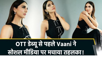 सोशल मीडिया पर छाईं Vaani Kapoor! OTT डेब्यू से पहले शेयर की खास तस्वीरें