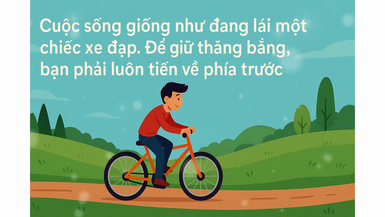 "Cuộc sống giống như đang lái một chiếc xe đạp. Để giữ thăng bằng, bạn phải luôn tiến về phía trước" - Albert Einstein