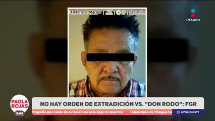 No hay orden de extradición contra “Don Rodo”: FGR