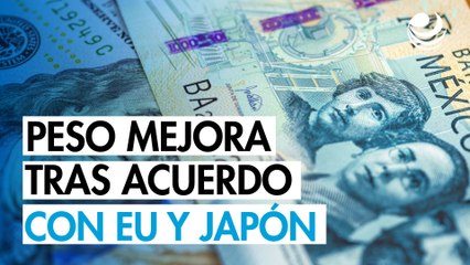Peso mexicano se aprecia contra el dólar tras acuerdo comercial entre EU y Japón