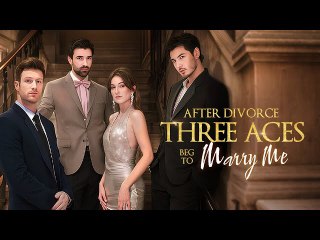 After Divorce Three Aces Beg To Marry Me - Full Movie