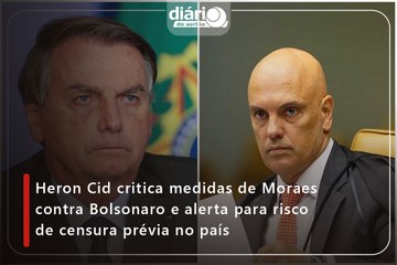 Heron Cid critica medidas de Moraes contra Bolsonaro e alerta para risco de censura prévia no país