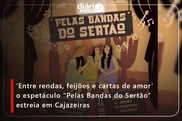 ‘Entre rendas, feijões e cartas de amor’ o espetáculo “Pelas Bandas do Sertão” estreia em Cajazeiras
