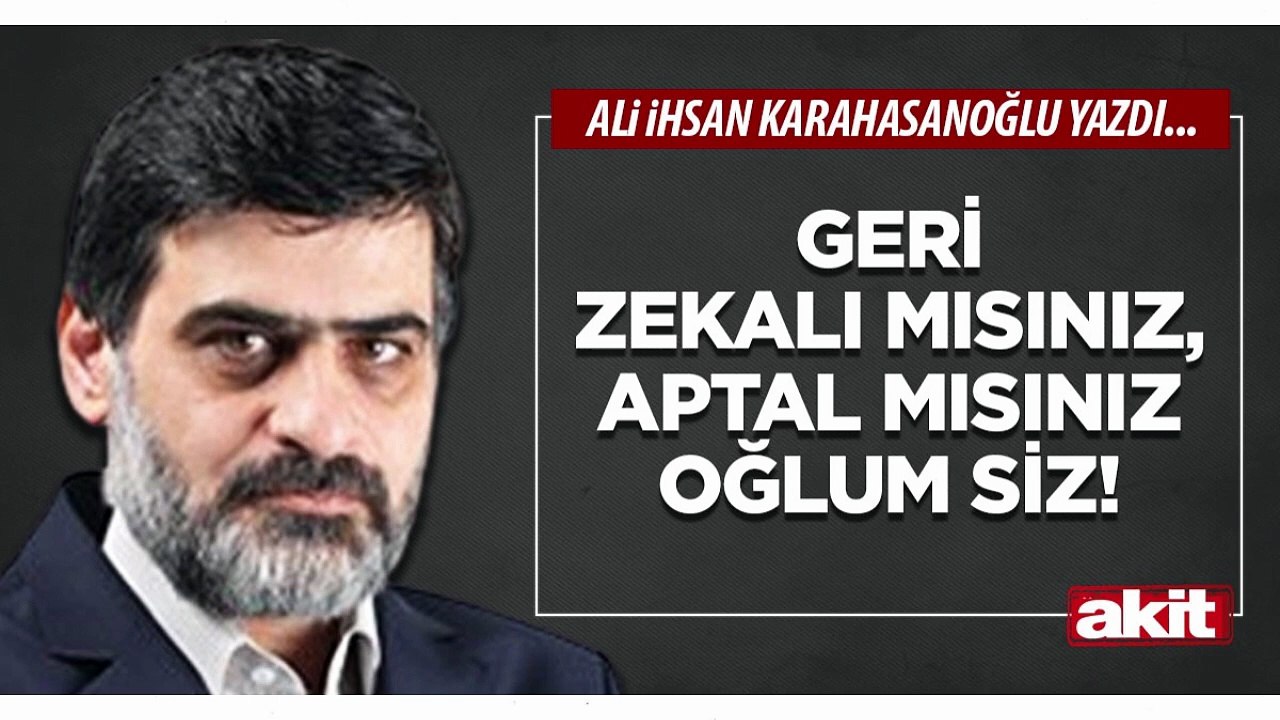 Ali Karahasanoğlu: Geri zekalı mısınız, aptal mısınız oğlum siz!