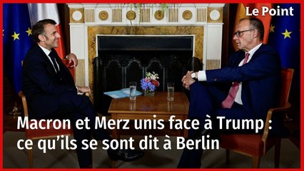 Macron et Merz unis face à Trump : ce qu’ils se sont dit à Berlin