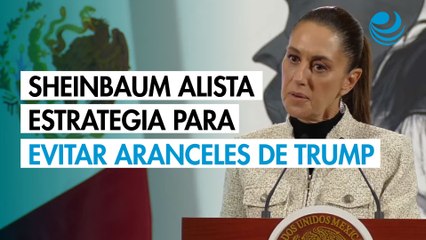 Sheinbaum alista estrategia para evitar los aranceles de Trump