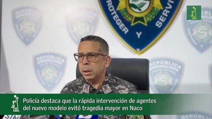 Policía destaca que la rápida intervención de agentes del nuevo modelo evitó tragedia mayor en Naco