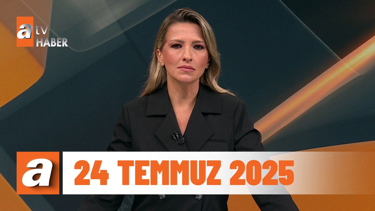 atv Ana Haber | 24 Temmuz 2025
