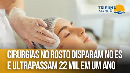 Cirurgias no rosto disparam no ES e ultrapassam 22 mil em um ano