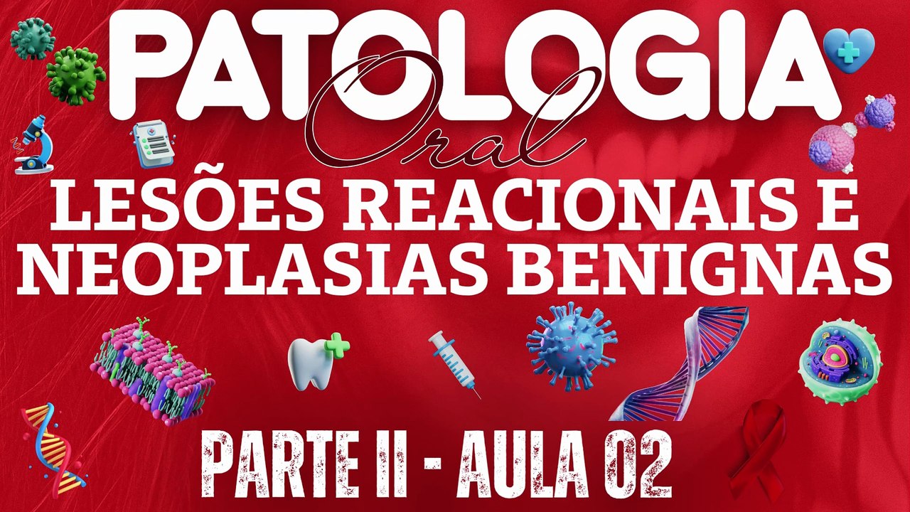 Patologia Oral II /// AULA 02 -  Lesões Reacionais e Neoplasias Benignas - Odontologia Geral