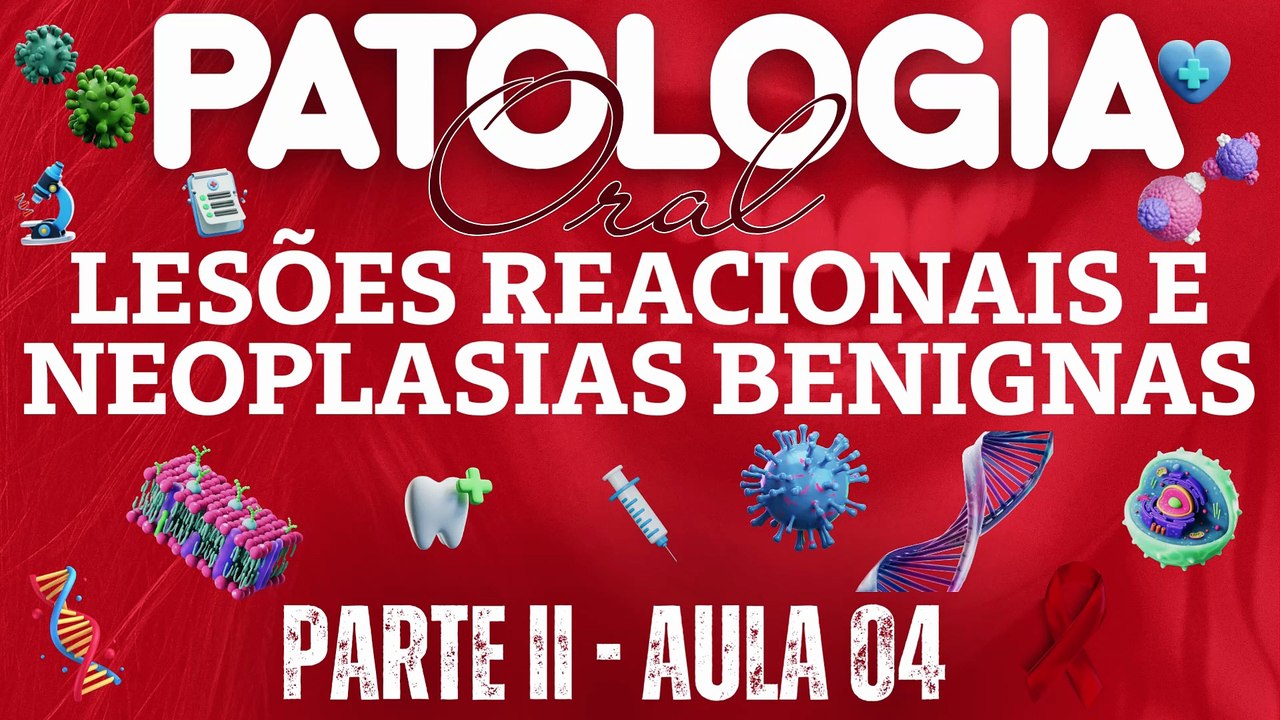 Patologia Oral II /// AULA 04 -  Lesões Reacionais e Neoplasias Benignas - Odontologia Geral