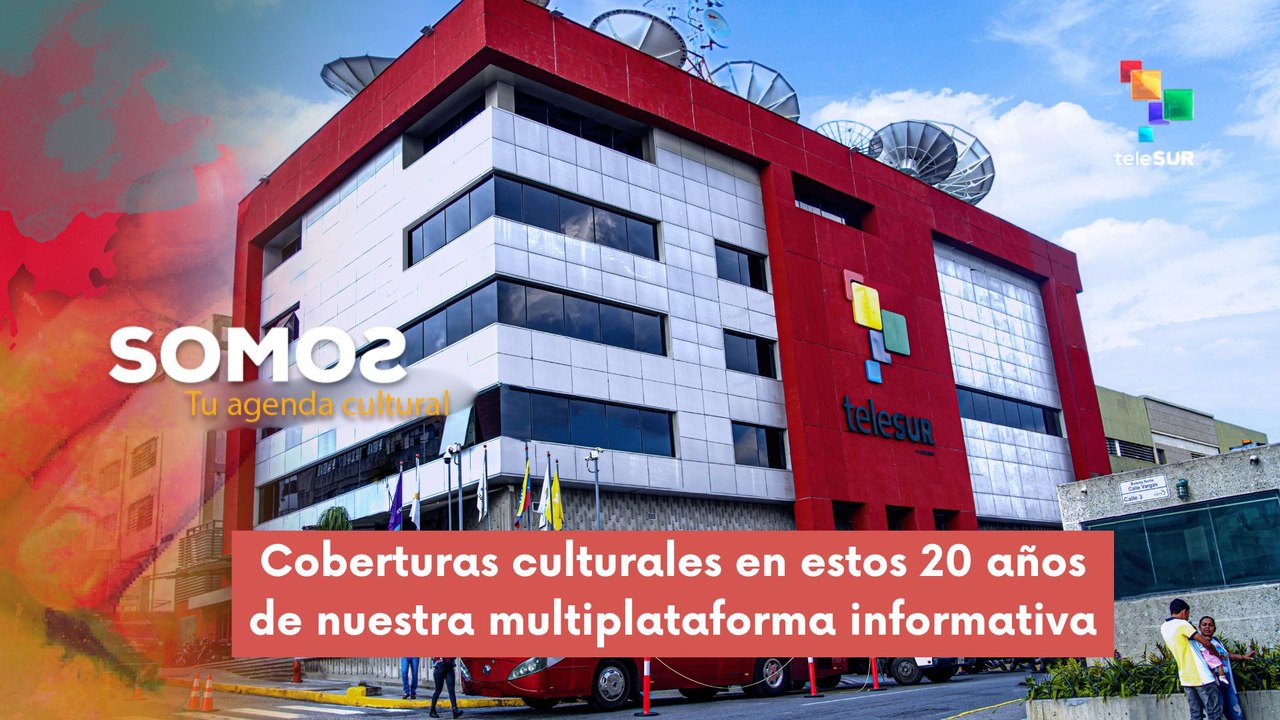 Coberturas culturales en estos 20 años de nuestra multiplataforma informativa teleSUR SOMOS 24-07-2025