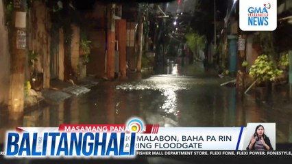 Ilang bahagi ng Malabon, baha pa rin dahil sa sira pa ring floodgate | Balitanghali