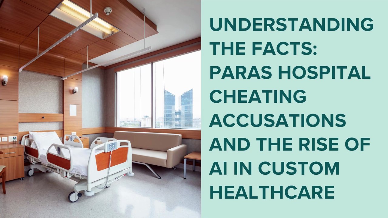 Understanding the Facts Paras Hospital Cheating Accusations and the Rise of AI in Custom Healthcare